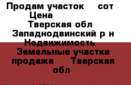 Продам участок 40 сот. › Цена ­ 1 200 000 - Тверская обл., Западнодвинский р-н Недвижимость » Земельные участки продажа   . Тверская обл.